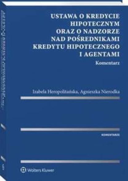 Izabela Heropolitańska - Ustawa o kredycie hipotecznym oraz o nadzorze nad pośrednikami kredytu hipotecznego i agentami. Komentarz