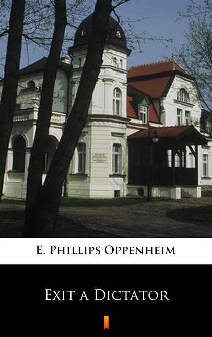 E. Phillips Oppenheim - Exit a Dictator