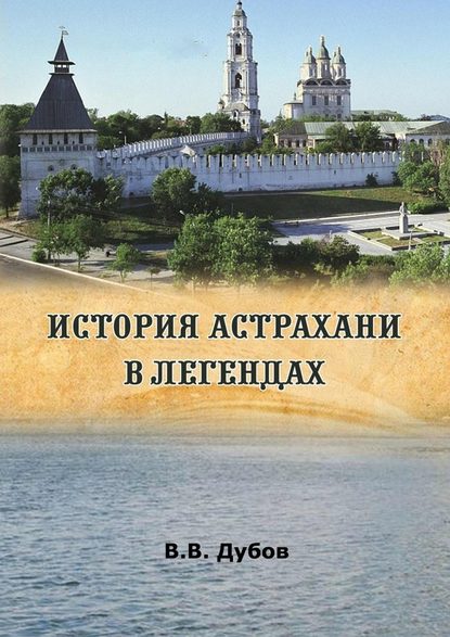 Виктор Валерьевич Дубов - История Астрахани в легендах