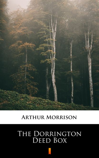 Morrison Arthur - The Dorrington Deed Box