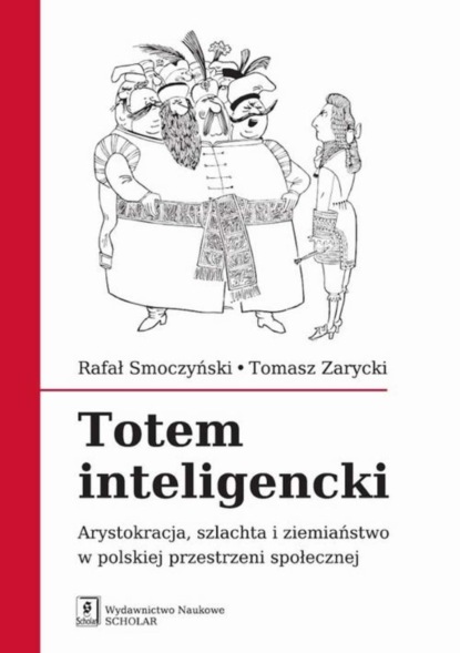 Tomasz Zarycki - Totem inteligencki. Arystokracja, szlachta i ziemiaństwo w polskiej przestrzeni społecznej