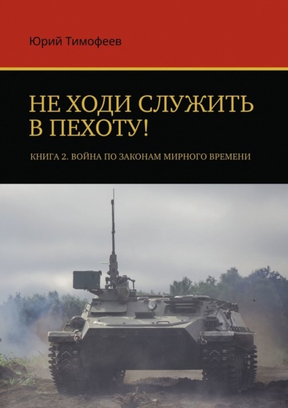 

Не ходи служить в пехоту! Книга 2. Война по законам мирного времени
