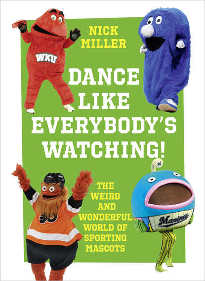 Dance Like Everybody’s Watching!: The Weird and Wonderful World of Sporting Mascots (Nick  Miller). 