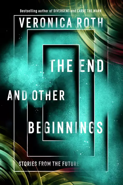 Обложка книги The End and Other Beginnings: Stories from the Future, Вероника Рот