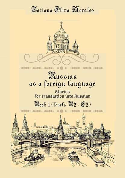 Tatiana Oliva Morales - Russian as a foreign language. Stories for translation into Russian. Book 1 (levels B2–C2)