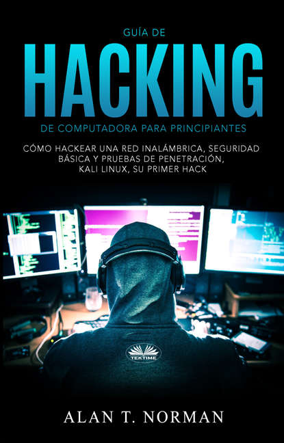 Alan T. Norman - Guía De Hacking De Computadora Para Principiantes