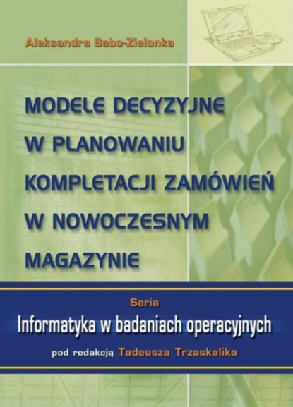 Aleksandra Sabo-Zielonka - Modele decyzyjne w planowaniu kompletacji zamówień w nowoczesnym magazynie