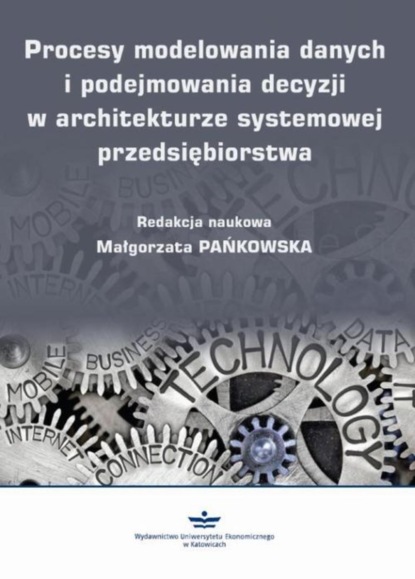 Группа авторов - Procesy modelowania danych i podejmowania decyzji w architekturze systemowej przedsiębiorstwa