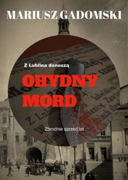 Mariusz Gadomski — Z Lublina donoszą Ohydny mord