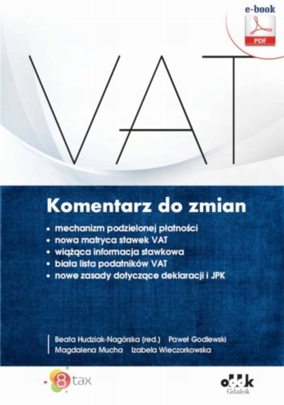 

VAT. Komentarz do zmian – mechanizm podzielonej płatności – nowa matryca stawek VAT – wiążąca informacja stawkowa – biała lista podatników VAT – nowe zasady dotyczące deklaracji i JPK (e-book)