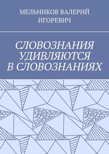 Обложка книги СЛОВОЗНАНИЯ УДИВЛЯЮТСЯ В СЛОВОЗНАНИЯХ, Валерий Игоревич Мельников