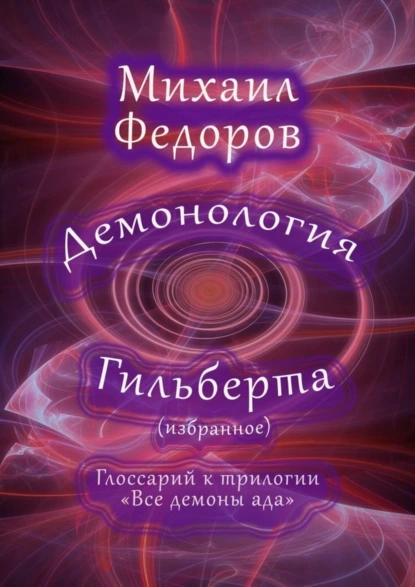 Обложка книги Демонология Гильберта (избранное). Глоссарий к трилогии «Все демоны ада», Михаил Федоров