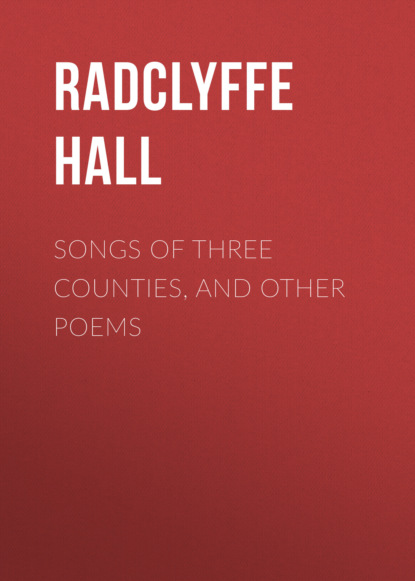 Radclyffe Hall - Songs of Three Counties, and Other Poems