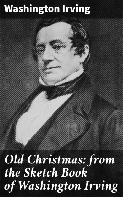 

Old Christmas: from the Sketch Book of Washington Irving