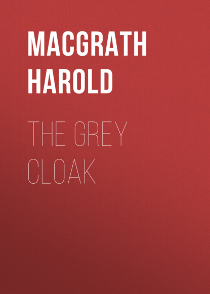 Harold MacGrath - The Grey Cloak