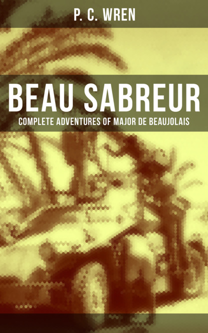 P. C. Wren - Beau Sabreur - Complete Adventures of Major De Beaujolais