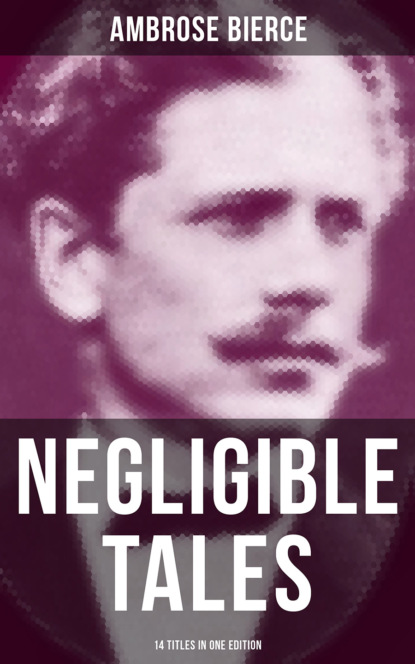 Ambrose Bierce - NEGLIGIBLE TALES - 14 Titles in One Edition