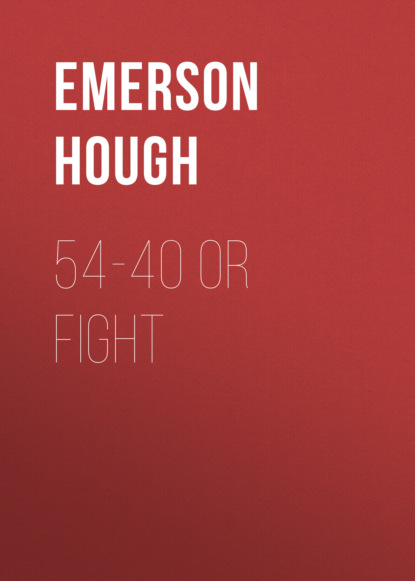 Emerson Hough - 54-40 or Fight