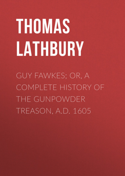

Guy Fawkes; Or, A Complete History Of The Gunpowder Treason, A.D. 1605