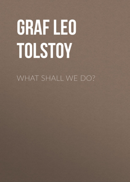 graf Leo Tolstoy - What Shall We Do?