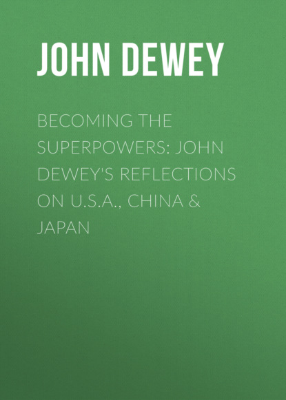 Джон Дьюи - Becoming the Superpowers: John Dewey's Reflections on U.S.A., China & Japan