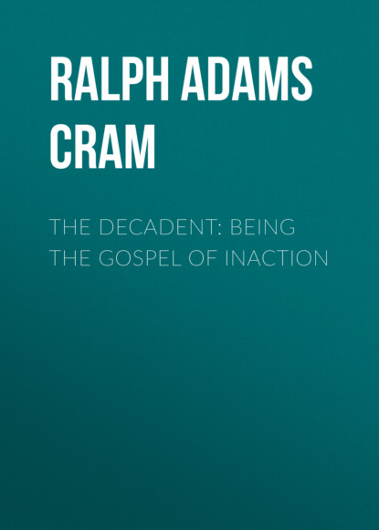 Ralph Adams Cram - The Decadent: Being the Gospel of Inaction