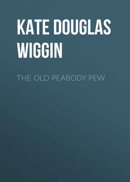 Kate Douglas Smith Wiggin - The Old Peabody Pew