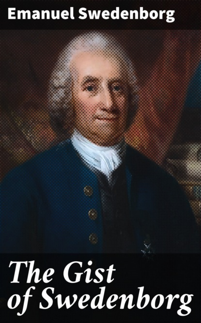Emanuel Swedenborg - The Gist of Swedenborg