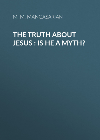 M. M. Mangasarian - The Truth about Jesus : Is He a Myth?