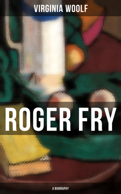 Virginia Woolf - ROGER FRY: A Biography