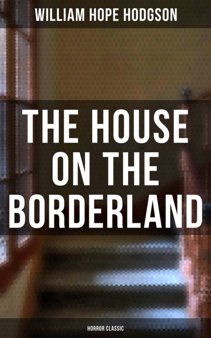 William Hope Hodgson - The House on the Borderland (Horror Classic)