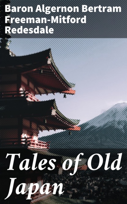 Baron Algernon Bertram Freeman-Mitford Redesdale - Tales of Old Japan