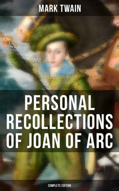Mark Twain - Personal Recollections of Joan of Arc (Complete Edition)