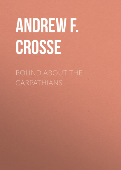 Andrew F. Crosse - Round About the Carpathians