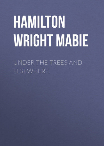 Hamilton Wright Mabie - Under the Trees and Elsewhere