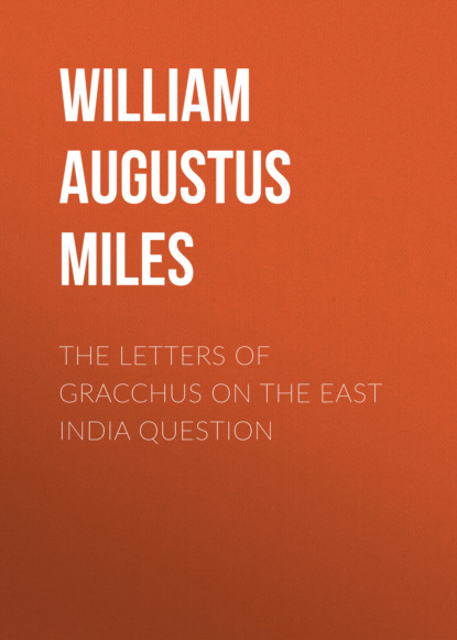 

The Letters of Gracchus on the East India Question