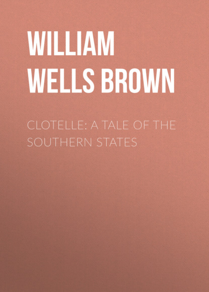 William Wells Brown - Clotelle: A Tale of the Southern States