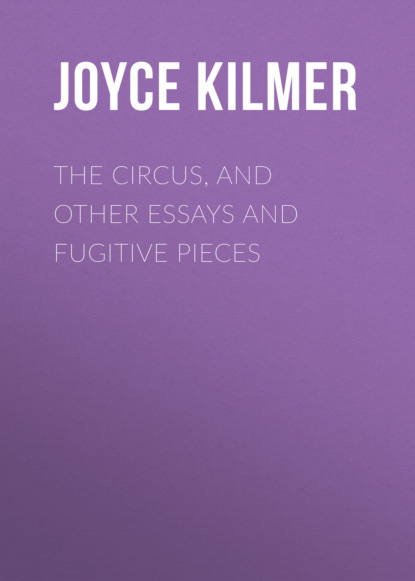 Joyce Kilmer - The Circus, and Other Essays and Fugitive Pieces