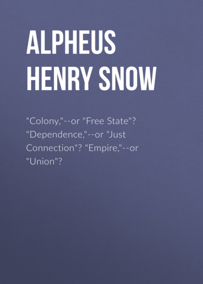 

"Colony,"--or "Free State" "Dependence,"--or "Just Connection" "Empire,"--or "Union"