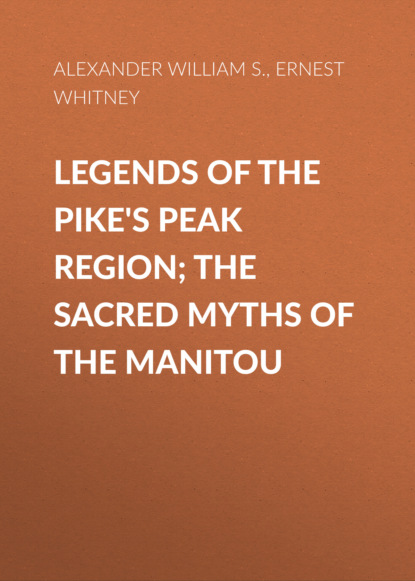 

Legends of the Pike's Peak Region; The Sacred Myths of the Manitou