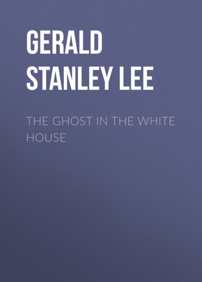 Gerald Stanley Lee - The Ghost in the White House