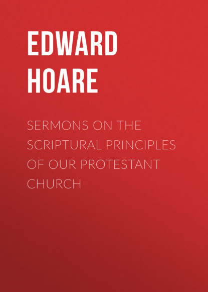Edward Hoare - Sermons on the Scriptural Principles of our Protestant Church