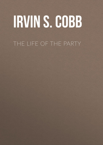 Irvin S. Cobb - The Life of the Party