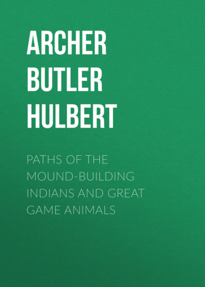 Archer Butler Hulbert - Paths of the Mound-Building Indians and Great Game Animals