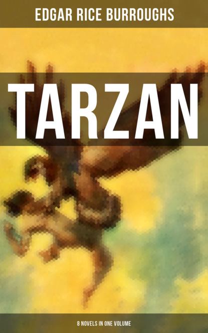 Edgar Rice Burroughs - TARZAN: 8 Novels in One Volume