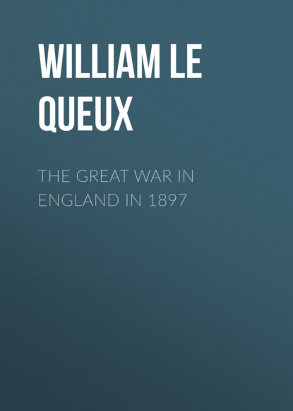 William Le Queux - The Great War in England in 1897