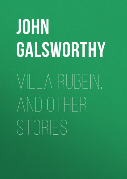 John Galsworthy - Villa Rubein, and Other Stories