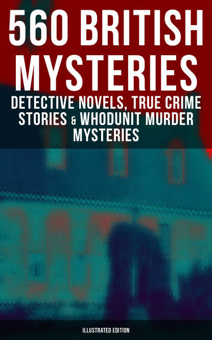 Уилки Коллинз - 560 British Mysteries: Detective Novels, True Crime Stories & Whodunit Mysteries (Illustrated)