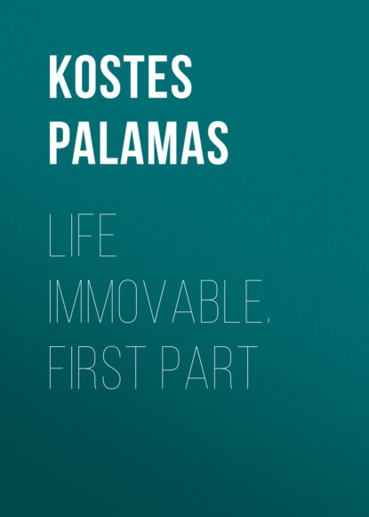 

Life Immovable. First Part