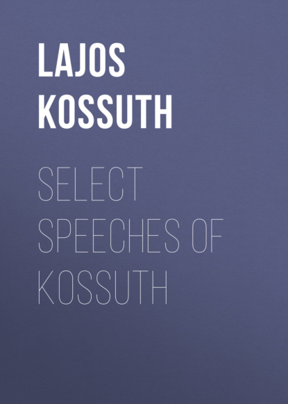 Lajos Kossuth - Select Speeches of Kossuth